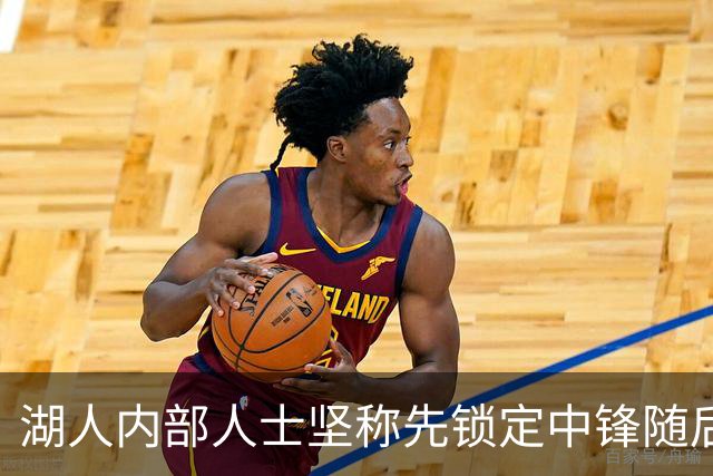 湖人内部人士坚称先锁定中锋随后报价詹姆斯的方案本是他们的首选